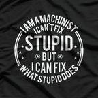 Machinist I Can't Fix Stupid Funny Machinist T-Shirt