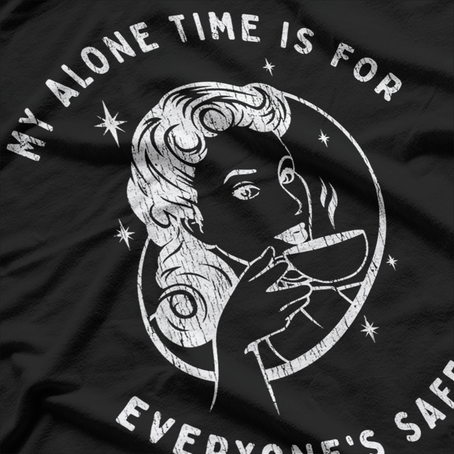 My Alone Time Is for Everyone’s Safety T-Shirt
