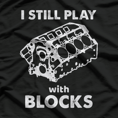 I Still Play with Blocks: Builder at Heart T-Shirt