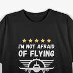 I'm Not Afraid Of Flying. I'm Afraid Of Not Flying T-Shirt