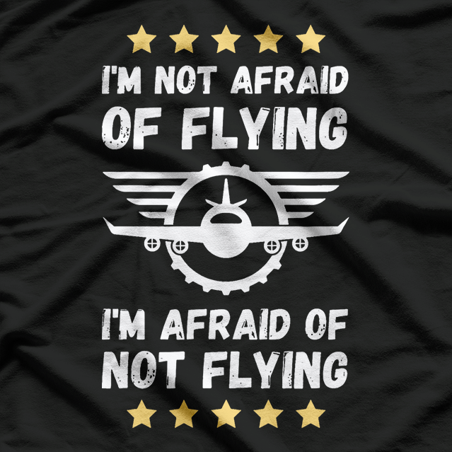 I'm Not Afraid Of Flying. I'm Afraid Of Not Flying T-Shirt