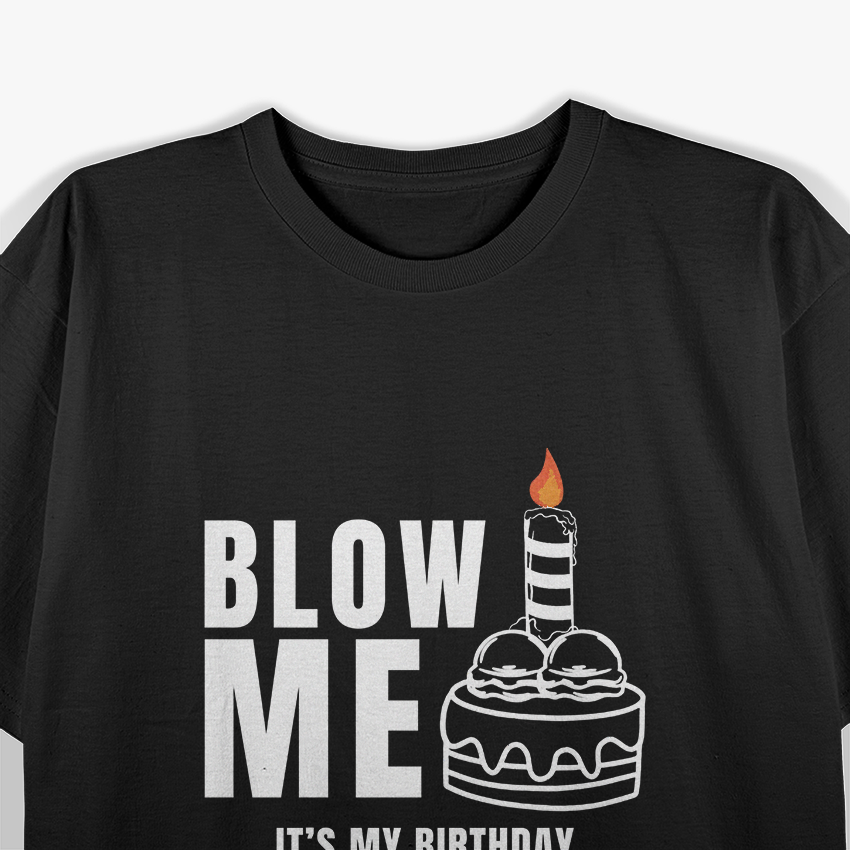 Blow Me! It’s My Birthday T-Shirt