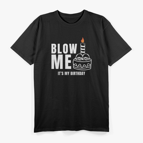 Blow Me! It’s My Birthday T-Shirt