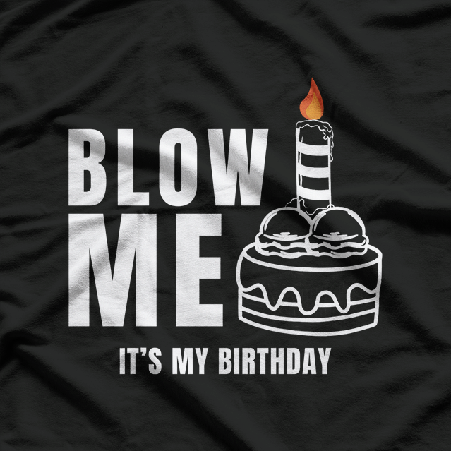 Blow Me! It’s My Birthday T-Shirt