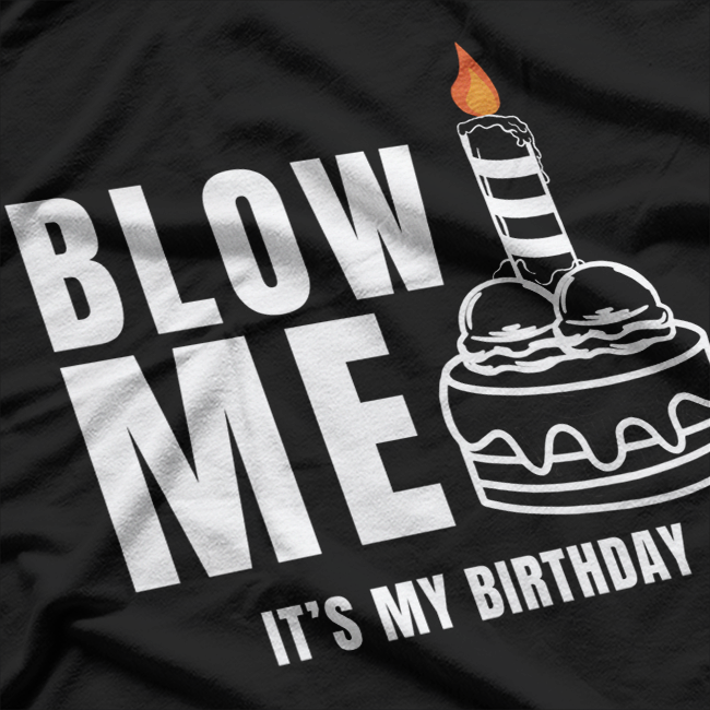 Blow Me! It’s My Birthday T-Shirt