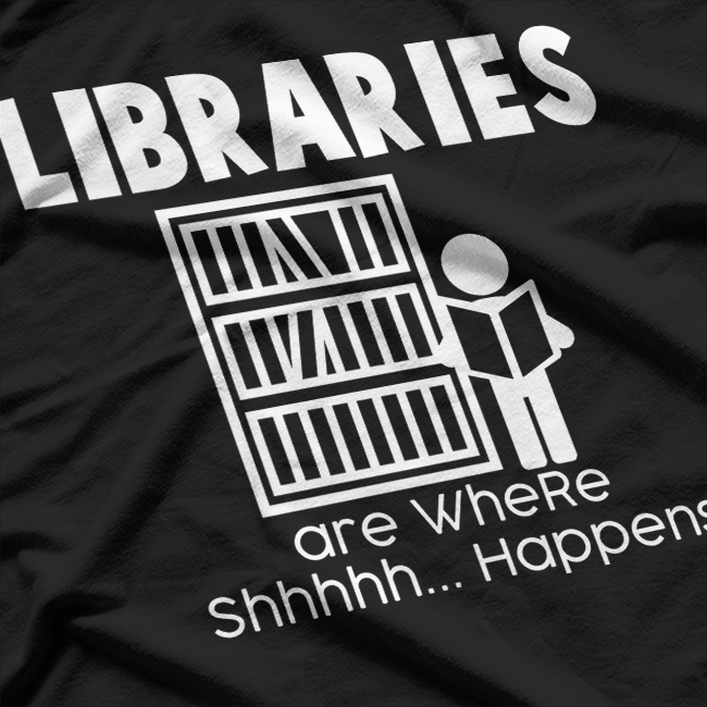 Libraries are where shh… happens funny books reading T-Shirt