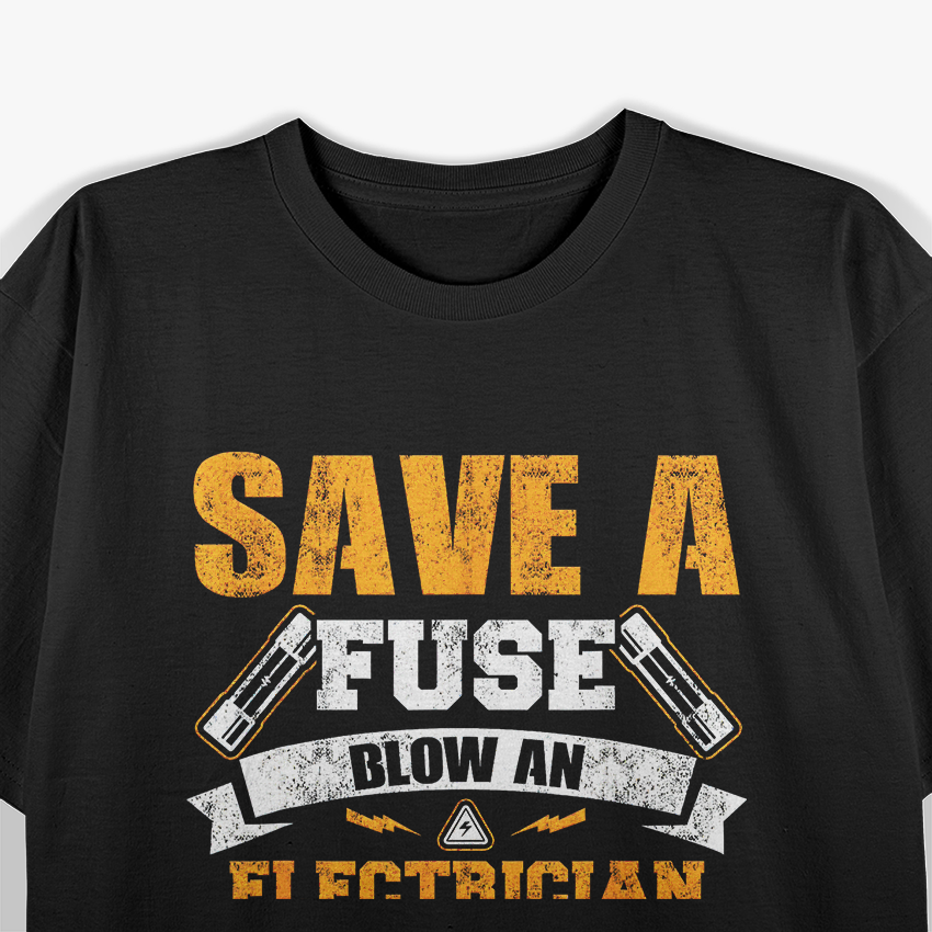 Save a Fuse Blow an Electrician T-Shirt