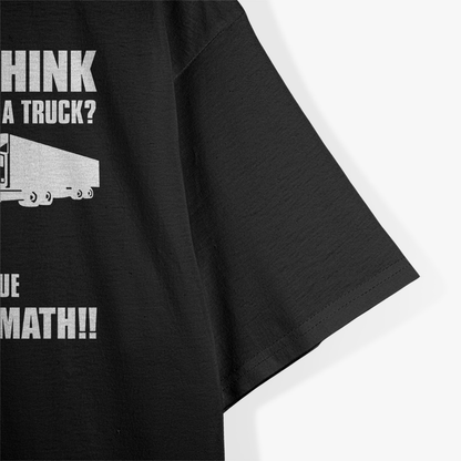 Truck Driver Funny Gift - So You Think I Just Drive A Truck T-Shirt