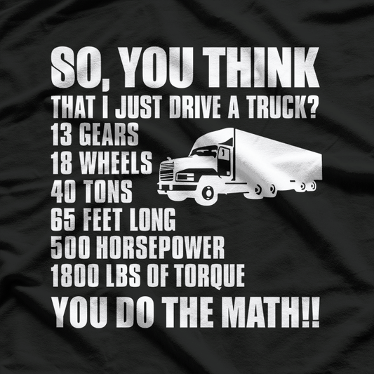 Truck Driver Funny Gift - So You Think I Just Drive A Truck T-Shirt