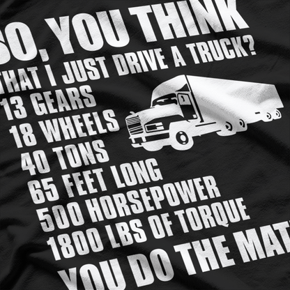 Truck Driver Funny Gift - So You Think I Just Drive A Truck T-Shirt