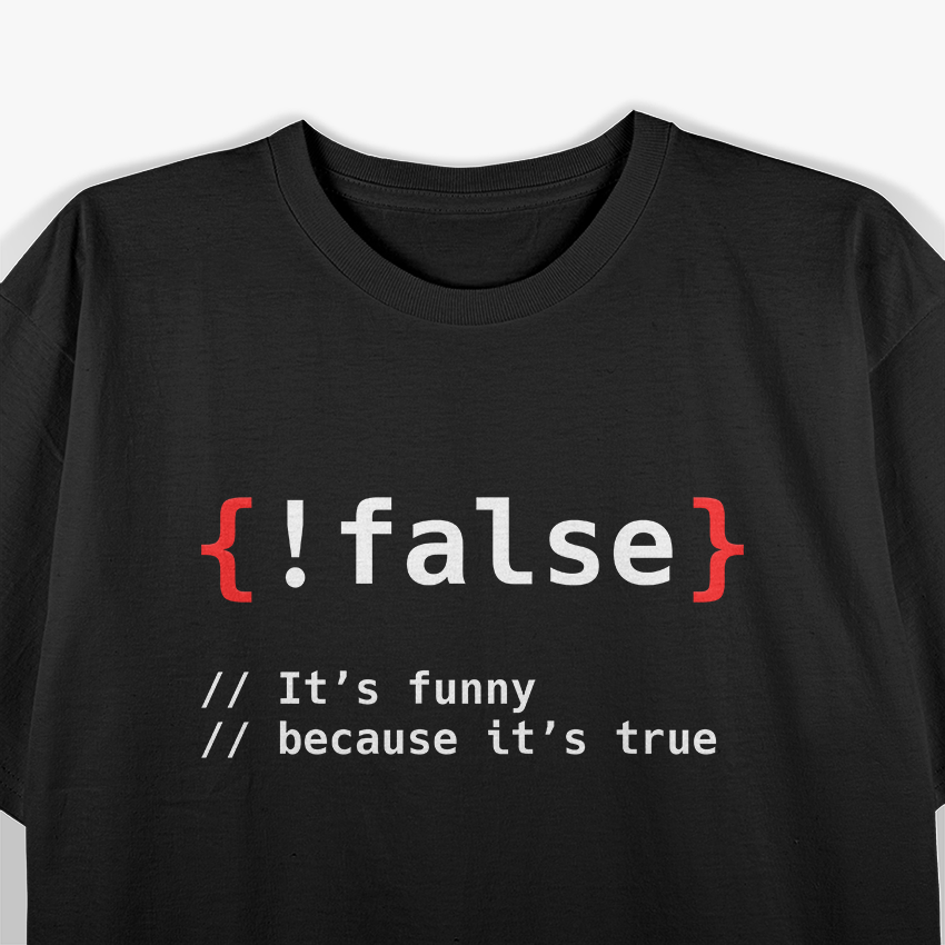 False, It's Funny Because It's True Programmierer T-Shirt