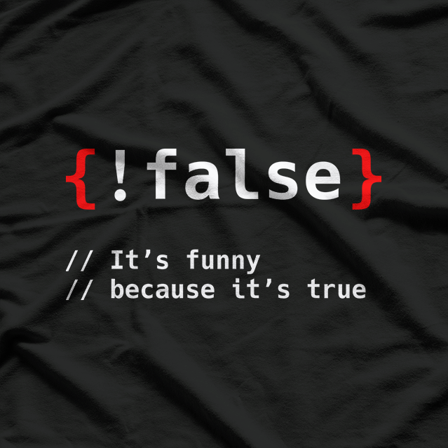 False, It's Funny Because It's True Programmierer T-Shirt