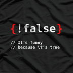 False, It's Funny Because It's True Programmierer T-Shirt