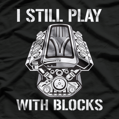 Car Mechanic Funny Gift - I Still Play With Blocks T-Shirt