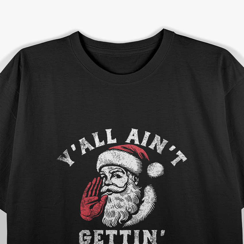 Y'all Ain't Getting – Funny Sarcastic Santa Christmas Humor T-Shirt