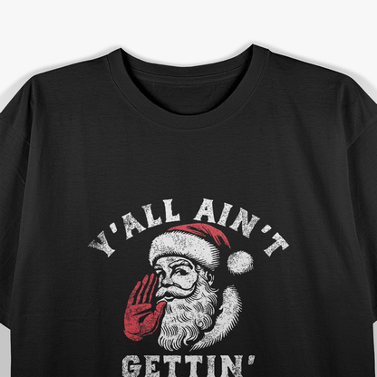 Y'all Ain't Getting – Funny Sarcastic Santa Christmas Humor T-Shirt
