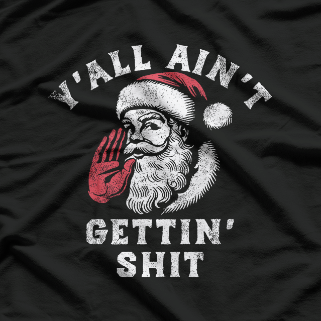 Y'all Ain't Getting – Funny Sarcastic Santa Christmas Humor T-Shirt