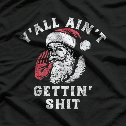 Y'all Ain't Getting – Funny Sarcastic Santa Christmas Humor T-Shirt