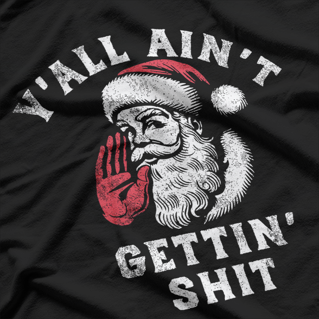 Y'all Ain't Getting – Funny Sarcastic Santa Christmas Humor T-Shirt
