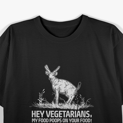 Hey Vegetarians, My Food Poops on Your Food T-Shirt