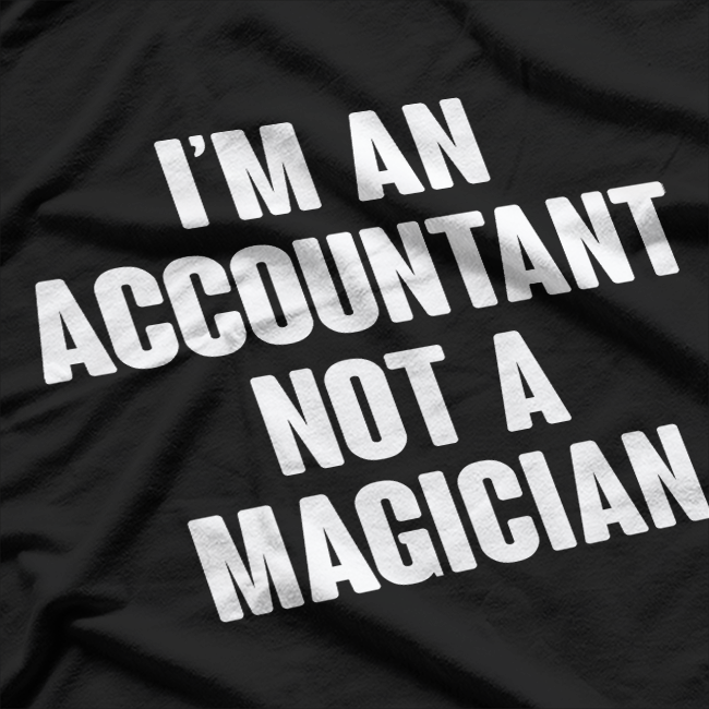 I'm An Accountant Not A Magician T-Shirt