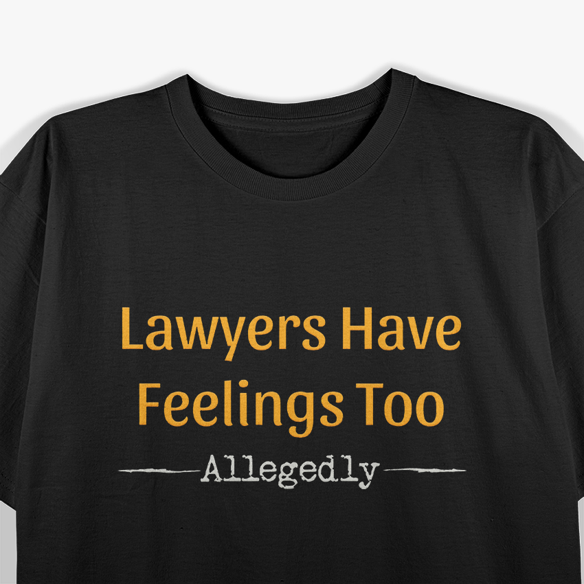 Lawyers Have Feelings Too.. T-Shirt