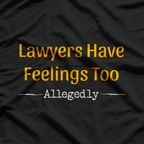 Lawyers Have Feelings Too.. T-Shirt