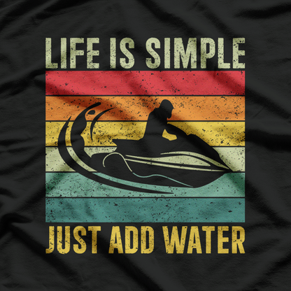 Life Is Simple: Just Add Water T-Shirt