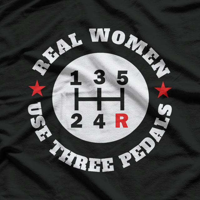 Real Women Use Three Pedals Funny Manual Transmission T-Shirt