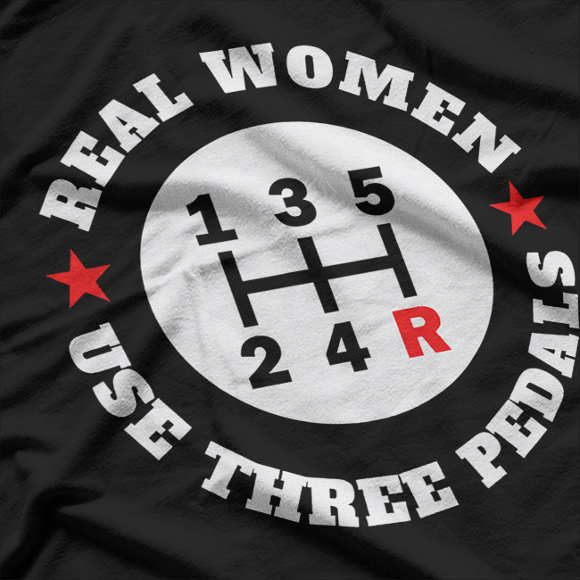 Real Women Use Three Pedals Funny Manual Transmission T-Shirt