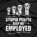 Stupid People Keep Me Employed, Funny Correctional Officer T-Shirt