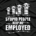 Stupid People Keep Me Employed, Funny Correctional Officer T-Shirt
