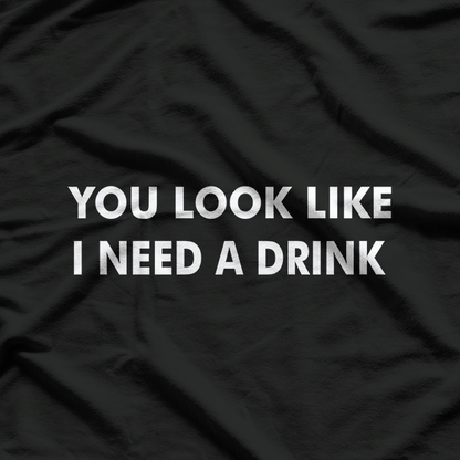 You Look Like I Need a Drink: Funny & Bold T-Shirt