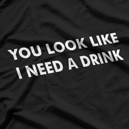 You Look Like I Need a Drink: Funny & Bold T-Shirt