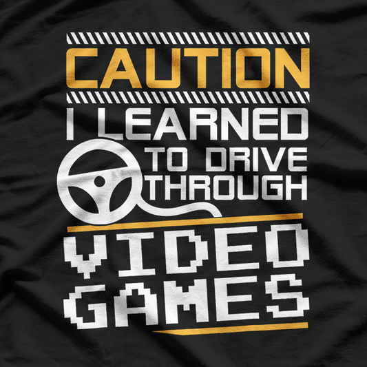 Caution! I Learned to Drive Through Video Games T-Shirt