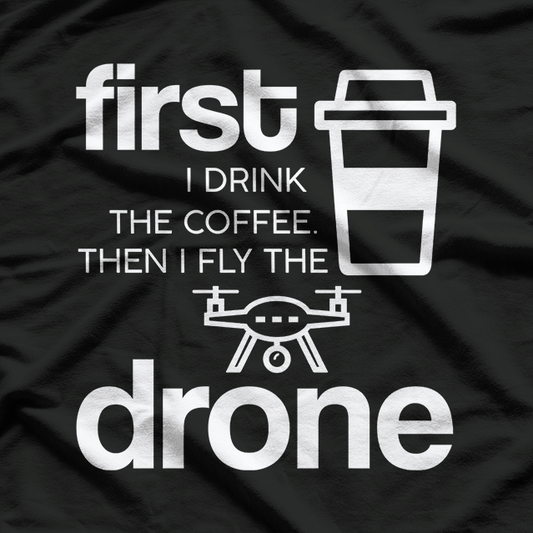 First I Drink The Coffee Then I Fly The Drone Funny Caffeine T-Shirt