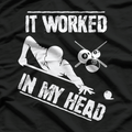Pool Player, Billiard 8-Ball It Worked in my Head T-Shirt