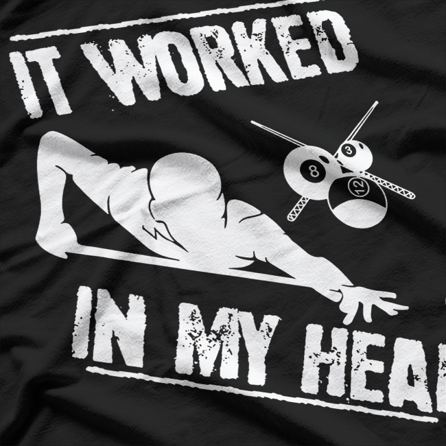 Pool Player, Billiard 8-Ball It Worked in my Head T-Shirt