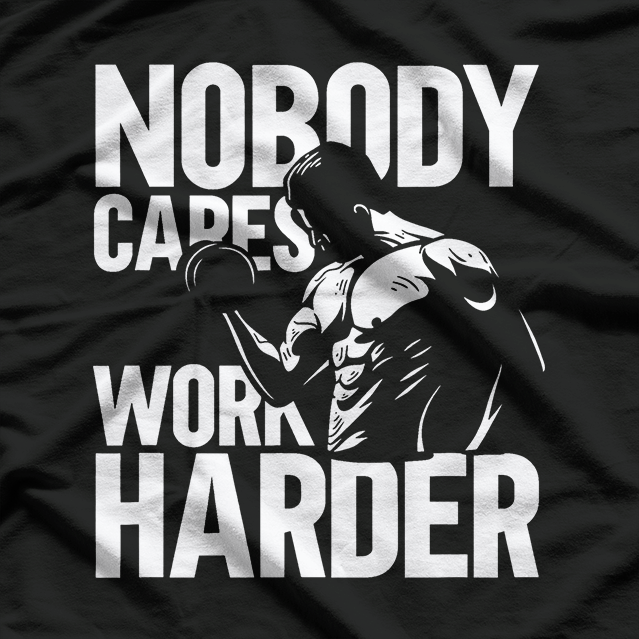 Nobody Cares Work Harder Motivational T-Shirt