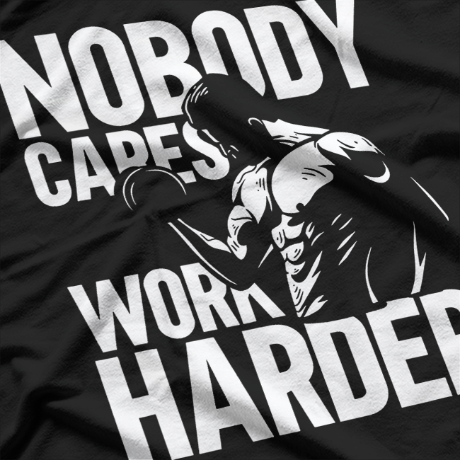 Nobody Cares Work Harder Motivational T-Shirt