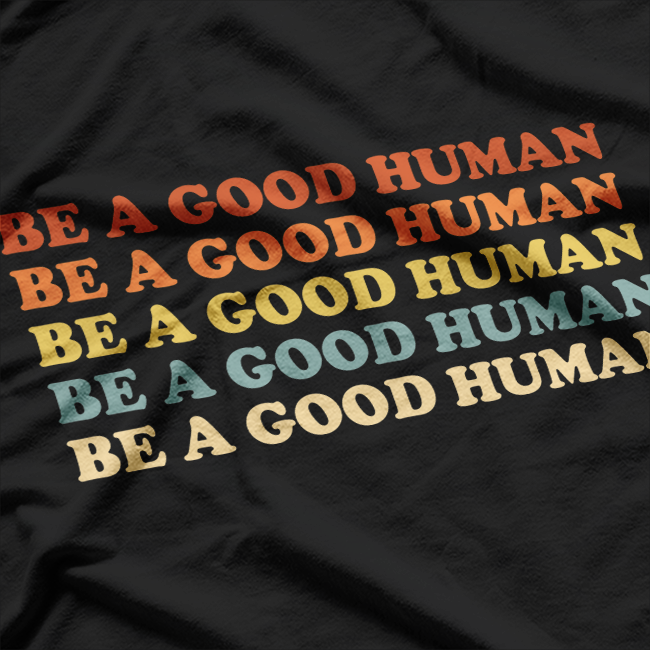 Be A Good Human Kindness Matters Positive Retro Inspirational T-Shirt