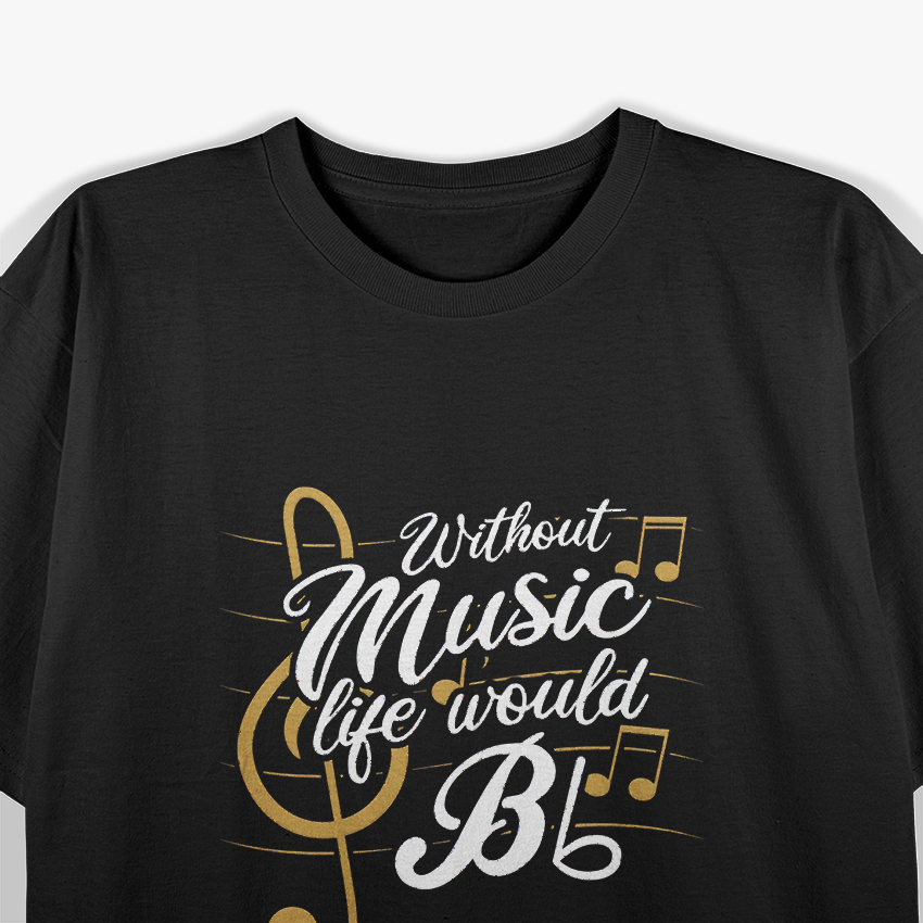 Life Without Music Would B♭ (Flat) T-Shirt