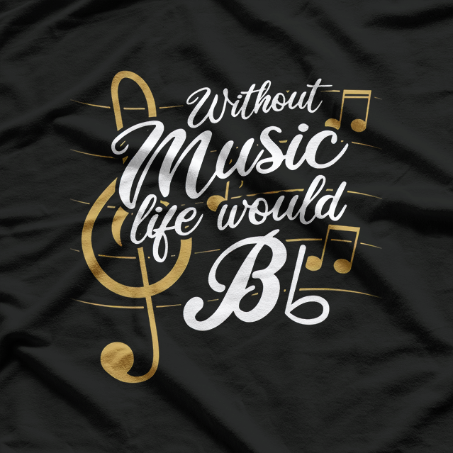 Life Without Music Would B♭ (Flat) T-Shirt