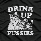 Drink Up, Pussies: Bold Party T-Shirt