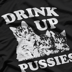 Drink Up, Pussies: Bold Party T-Shirt