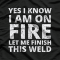 I Know I'm On Fire - Funny Welder Welding T-Shirt