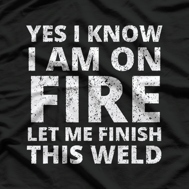 I Know I'm On Fire - Funny Welder Welding T-Shirt