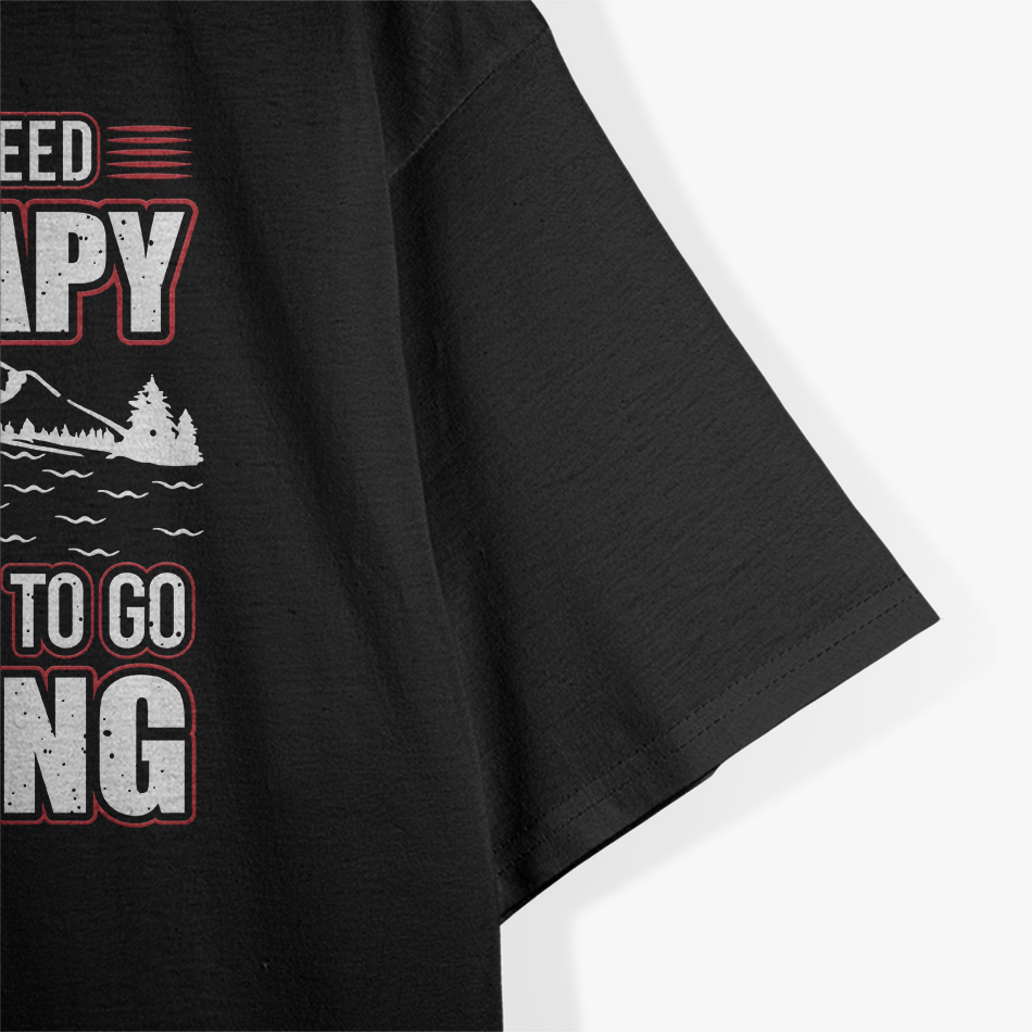 I Don’t Need Therapy, I Just Need to Go Fishing T-Shirt