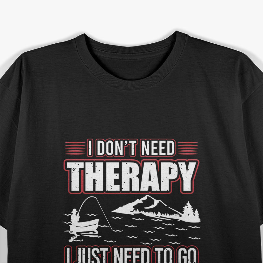 I Don’t Need Therapy, I Just Need to Go Fishing T-Shirt