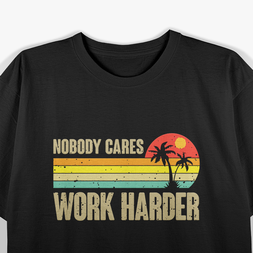 Nobody Cares Work Harder Motivational Hustle T-Shirt